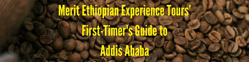 Merit Ethiopian Experience Tours First-Timer's Guide to Addis Ababa city - How to spend a great day visiting Addis Ababa